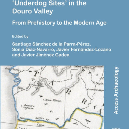 The Archaeology of ‘Underdog Sites’ in the Douro Valley: From Prehistory to the Modern Age