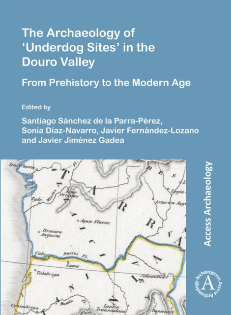 The Archaeology of ‘Underdog Sites’ in the Douro Valley: From Prehistory to the Modern Age