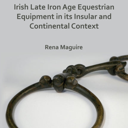 Irish Late Iron Age Equestrian Equipment in its Insular and Continental Context