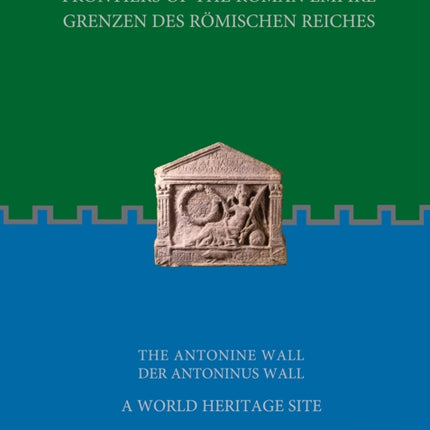 Frontiers of the Roman Empire: The Antonine Wall – A World Heritage Site: Grenzen des Römischen Reiches: Der Antoninus Wall