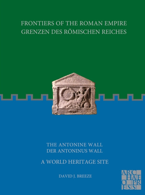 Frontiers of the Roman Empire: The Antonine Wall – A World Heritage Site: Grenzen des Römischen Reiches: Der Antoninus Wall