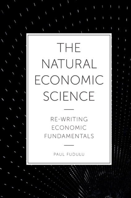 The Natural Economic Science: Re-Writing Economic Fundamentals