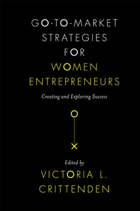 Go-to-Market Strategies for Women Entrepreneurs: Creating and Exploring Success