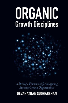 Organic Growth Disciplines: A Strategic Framework for Imagining Business Growth Opportunities