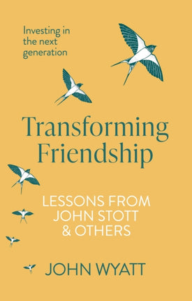 Transforming Friendship: Investing in the Next Generation - Lessons from John Stott and others