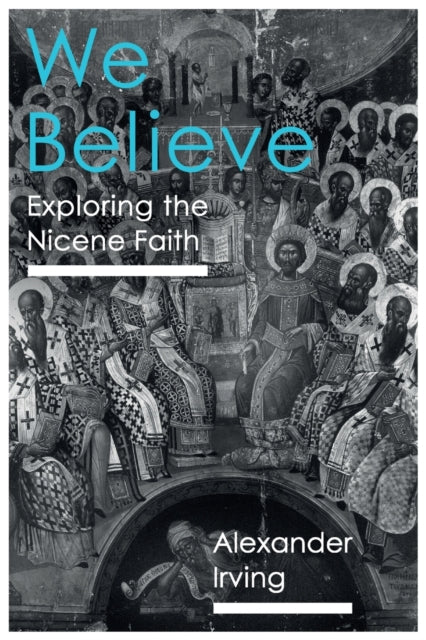 We Believe: Exploring The Nicene Faith