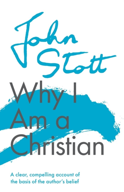 Why I am a Christian: A Clear, Compelling Account Of The Basis Of The Author's Belief