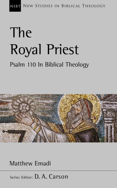 The Royal Priest: Psalm 110 In Biblical Theology