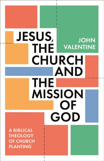 Jesus, the Church and the Mission of God: A Biblical Theology of Church Planting