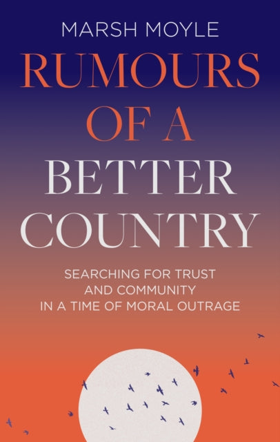 Rumours of a Better Country: Searching for trust and community in a time of moral outrage