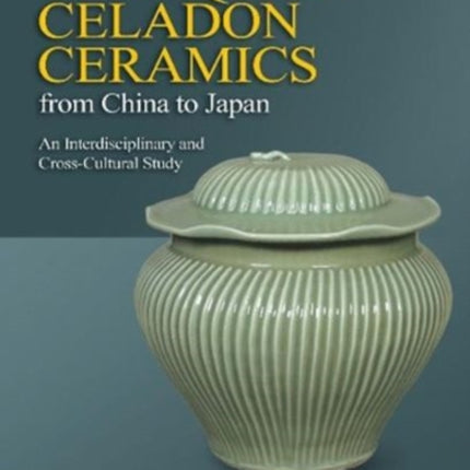 The Circulation of Elite Longquan Celadon Ceramics from China to Japan: An Interdisciplinary and Cross-Cultural Study