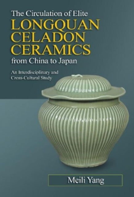 The Circulation of Elite Longquan Celadon Ceramics from China to Japan: An Interdisciplinary and Cross-Cultural Study