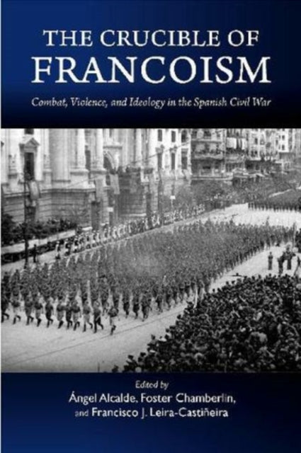The Crucible of Francoism: Combat, Violence, and