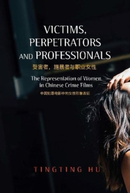 Victims, Perpetrators and Professionals: The Representation of Women in Chinese Crime Films