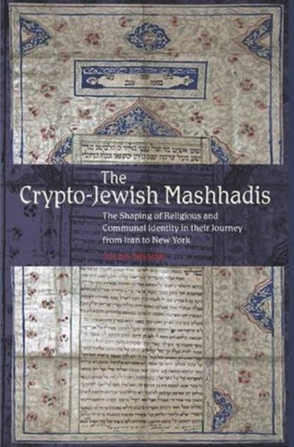 The Crypto-Jewish Mashhadis: The Shaping of Religious and Communal Identity in their Journey from Iran to New York