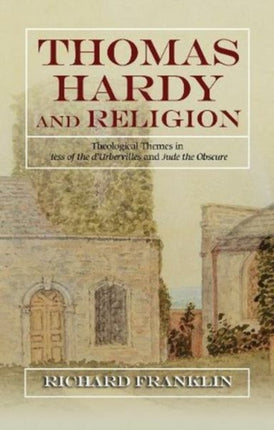 Thomas Hardy and Religion: Theological Themes in Tess of the d'Urbervilles and Jude the Obscure