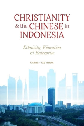 Christianity and the Chinese in Indonesia: Ethnicity, Education and Enterprise