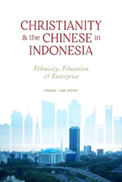 Christianity and the Chinese in Indonesia: Ethnicity, Education and Enterprise