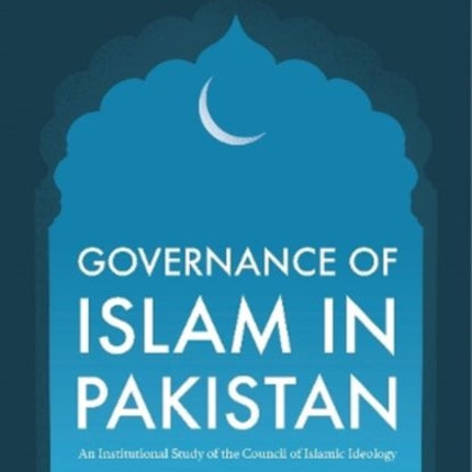 Governance of Islam in Pakistan: An Institutional Study of the Council of Islamic Ideology