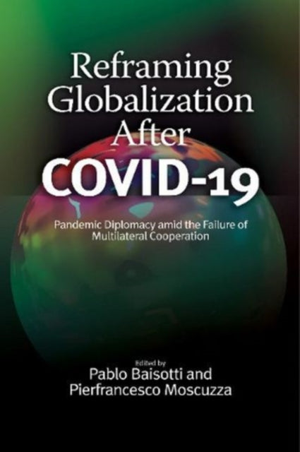 Reframing Globalization After COVID-19: Pandemic Diplomacy amid the Failure of Multilateral Cooperation