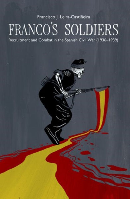 Franco's Soldiers: Recruitment and Combat in the Spanish Civil War (1936-1939)