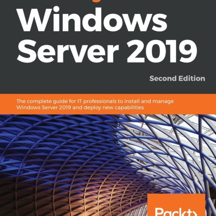 Mastering Windows Server 2019: The complete guide for IT professionals to install and manage Windows Server 2019 and deploy new capabilities