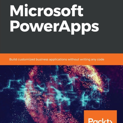 Learn Microsoft PowerApps: Build customized business applications without writing any code