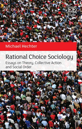 Rational Choice Sociology: Essays on Theory, Collective Action and Social Order