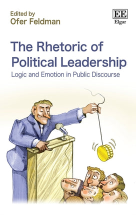 The Rhetoric of Political Leadership: Logic and Emotion in Public Discourse