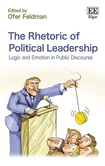 The Rhetoric of Political Leadership: Logic and Emotion in Public Discourse