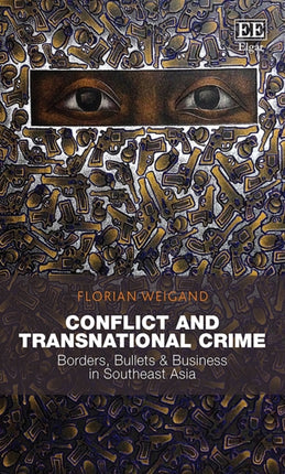 Conflict and Transnational Crime: Borders, Bullets & Business in Southeast Asia