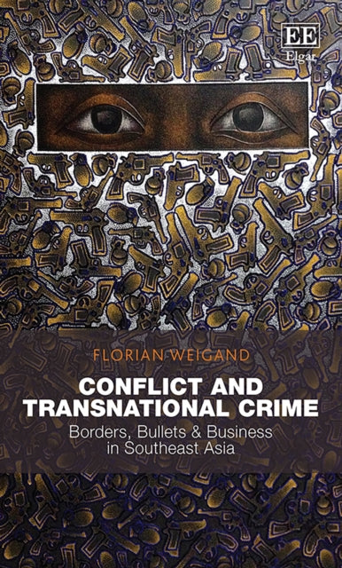 Conflict and Transnational Crime: Borders, Bullets & Business in Southeast Asia