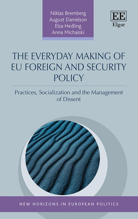 The Everyday Making of EU Foreign and Security Policy: Practices, Socialization and the Management of Dissent