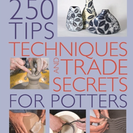 250 Tips, Techniques and Trade Secrets for Potters