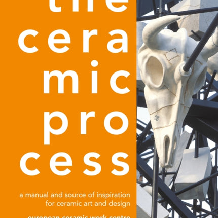 The Ceramic Process: A Manual and Source of Inspiration for Ceramic Art and Design