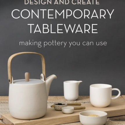 Design and Create Contemporary Tableware: Making Pottery You Can Use