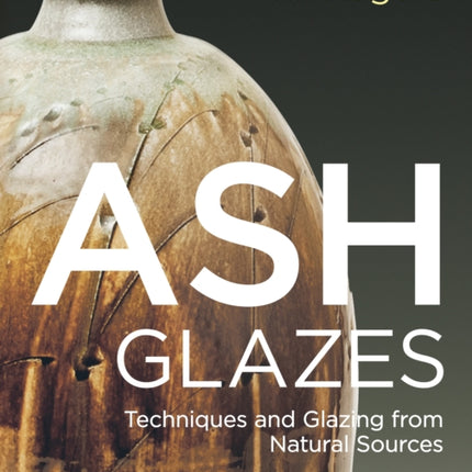 Ash Glazes: Techniques and Glazing from Natural Sources