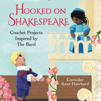 Hooked on Shakespeare: Crochet Projects Inspired by The Bard