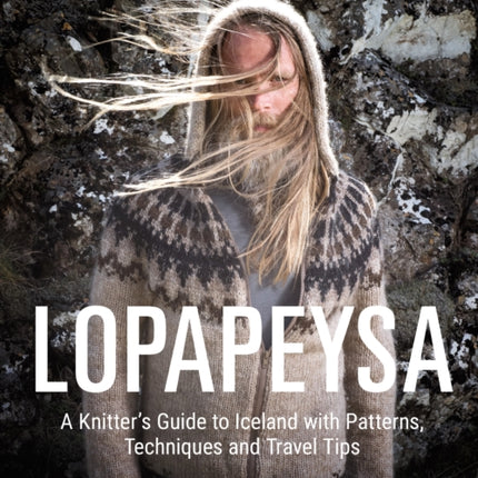 Lopapeysa: A Knitter's Guide to Iceland with Patterns, Techniques and Travel Tips