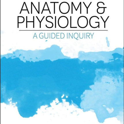 Anatomy and Physiology: A Guided Inquiry
