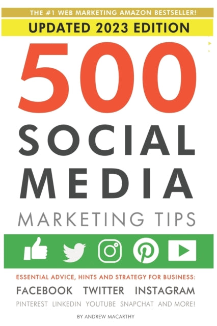 500 Social Media Marketing Tips: Essential Advice, Hints and Strategy for Business: Facebook, Twitter, Instagram, Pinterest, LinkedIn, YouTube, Snapchat, and More!