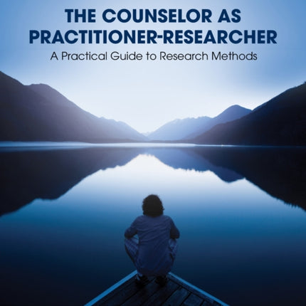 The Counselor as Practitioner-Researcher: A Practical Guide to Research Methods