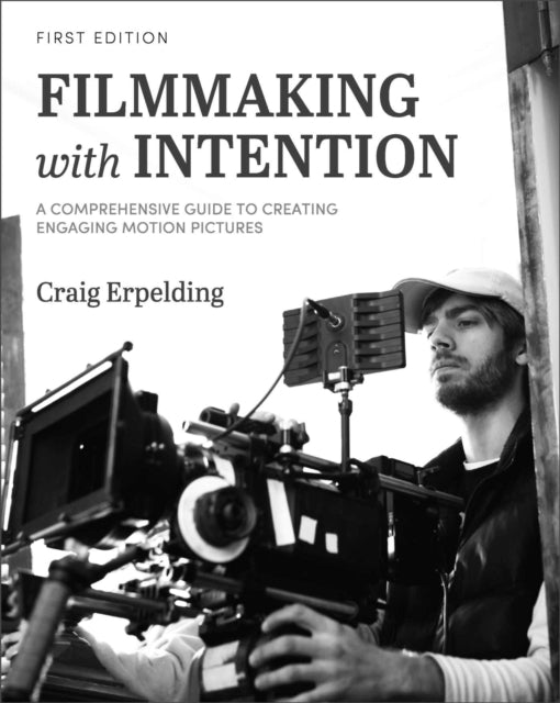 Filmmaking with Intention: A Comprehensive Guide to Creating Engaging Motion Pictures