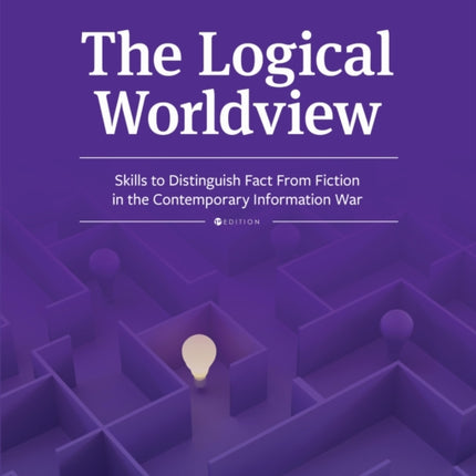 The Logical Worldview  Skills to Distinguish Fact From Fiction in the Contemporary Information War