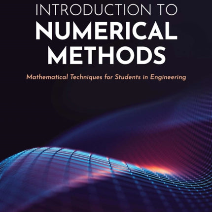 Introduction to Numerical Methods: Mathematical Techniques for Students in Engineering