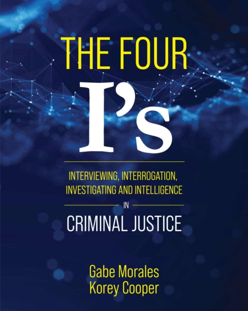 The Four I's: Interviewing, Interrogation, Investigating, and Intelligence in Criminal Justice