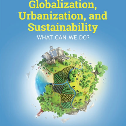 Globalization, Urbanization, and Sustainability: What Can We Do?