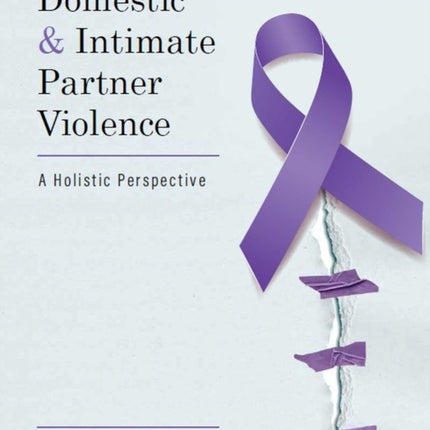 Domestic and Intimate Partner Violence: A Holistic Perspective