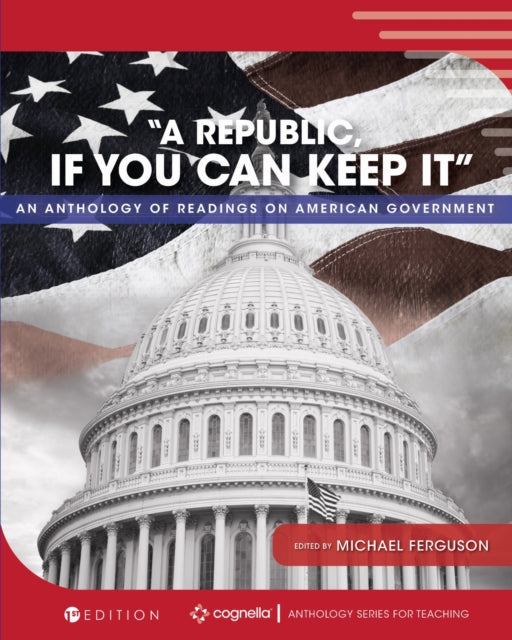 A Republic, If You Can Keep It: An Anthology of Readings on American Government