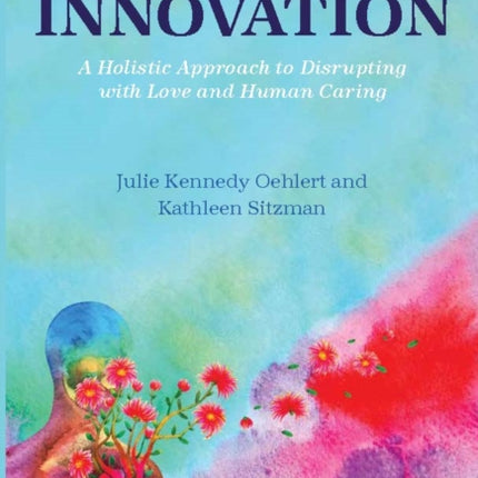 System Innovation: A Holistic Approach to Disrupting with Love and Human Caring